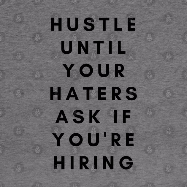 Hustle until your haters ask if you're hiring Black by DanDesigns